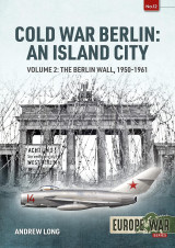 Cold War Berlin: An Island City: Volume 2: The Berlin Wall 1950-1961 (Europe@War 12)