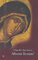 What Do you Know about Icons?: An Aesthetic, Historical and Theological Approach to the Icons of the Orthodox Church in the Form of Questions and Answers