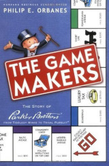 Game Makers : The Story of Parker Brothers, from Tiddledy Winks to Trivial Pursuit