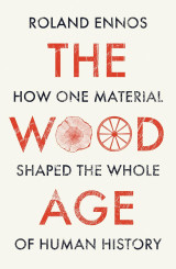 The Wood Age: How one material shaped the whole of human history