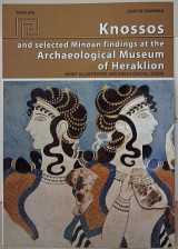 Knossos and selected Μinoan findings at the Archaeological Museum of Heraklion: Brief Illustrated Archaeological Guide