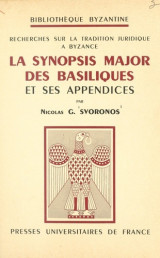 La synopsis major des basiliques et ses appendices : recherches sur la tradition juridique à Byzance