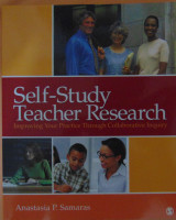 Self-Study Teacher Research. Improving your Practice through collaborative inquiry