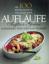 Die 100 besten Rezepte aus aller Welt. Aufläufe, Souffles und Gratins.