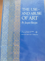The Use and Abuse of Art by Jacques Barzun