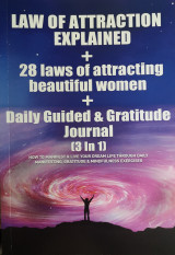 Law of attraction explained + 28 laws of attracting beautiful women + Daily Guided & Gratitude Journal (3 In 1)