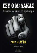 Εσύ ο Μ@λάκας: Σταμάτα να είσαι το πρόβλημα. Γίνε η λύση.