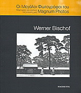Οι μεγάλοι φωτογράφοι του Magnum Photos: Werner Bischof: Μαρτυρίες και εικόνες της εποχής μας