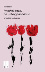 ΑΝ ΜΙΛΟΥΣΑΜΕ ΘΑ ΜΕΛΑΓΧΟΛΟΥΣΑΜΕ: ΙΣΤΟΡΙΕΣ ΧΡΩΜΑΤΟΣ