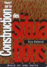 Rapport sur la construction des situations (suivi de 'Les situationnistes et les nouvelles formes d'action dans la politique ou l'art')