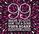 99 Ways to Cut, Sew, Tie & Rock Your Scarf