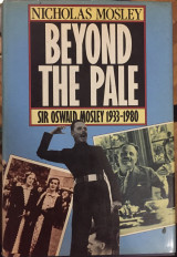 Beyond the Pale : Sir Oswald Mosley and Family 1933-1980