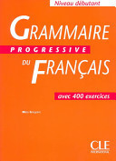 [Grammaire progressive du français / Französische Ausgabe ] ; Grammaire progressive du français : avec 600 exercices. Niveau débutant : [Hauptbd.]