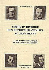 Cours d' histoire des lettres françaises au XIXe siecle: La poesie romantique et ses grands createurs