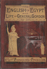 The English in Egypt with life of General Gordon and other Pioneers of Freedom