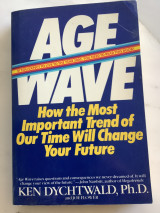 Age Wave How the Most Important Trend of Our Time Will Change Your Future