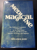 Magical Medicine: Folkloric Component of Medicine in the Folk Belief, Custom and Ritual of the Peoples of Europe and America