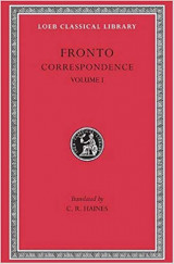 The Correspondence of Marcus Cornelius Fronto with Marcus Aurelius Antonius, Lucius Verus, Antonius Pius, and Various Friends