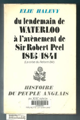 Histoire du Peuple Anglais au XIXe Siecle: Du lendemain de Waterloo a l'avenement de Sir Robert Peel 1815/1841 : (La crise du Reform Bill)