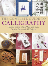 The Complete Guide to Calligraphy: Master Scripts of the West and East