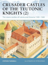 Crusader Castles of the Teutonic Knights (2) The stone castles of Latvia and Estonia 1185-1560